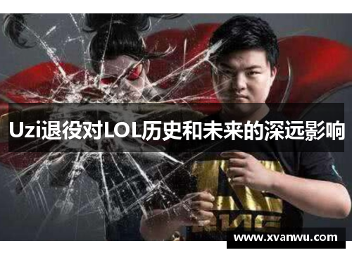 Uzi退役对LOL历史和未来的深远影响