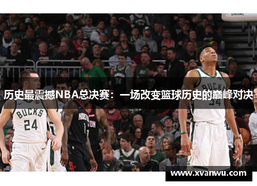 历史最震撼NBA总决赛：一场改变篮球历史的巅峰对决