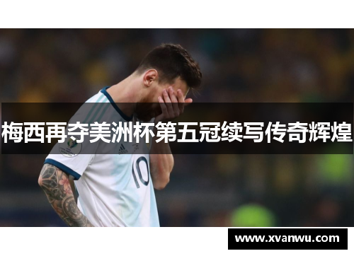 梅西再夺美洲杯第五冠续写传奇辉煌